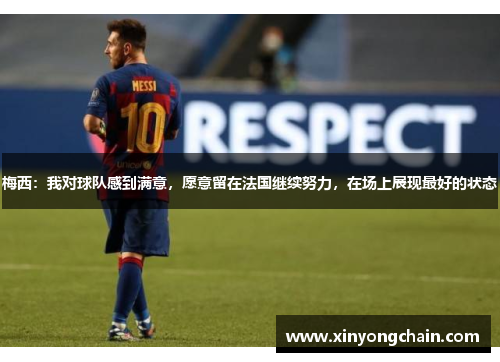 梅西：我对球队感到满意，愿意留在法国继续努力，在场上展现最好的状态